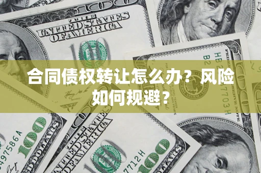 北京合同债权转让怎么办？风险如何规避？