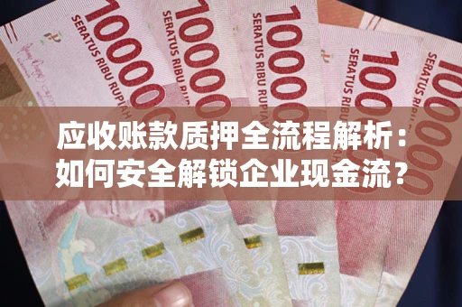 北京应收账款质押全流程解析：如何安全解锁企业现金流？