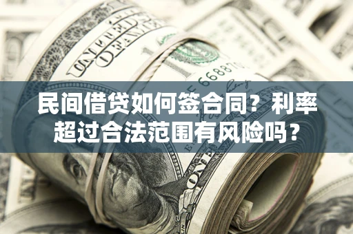 北京民间借贷如何签合同？利率超过合法范围有风险吗？