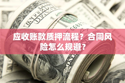 北京应收账款质押流程？合同风险怎么规避？