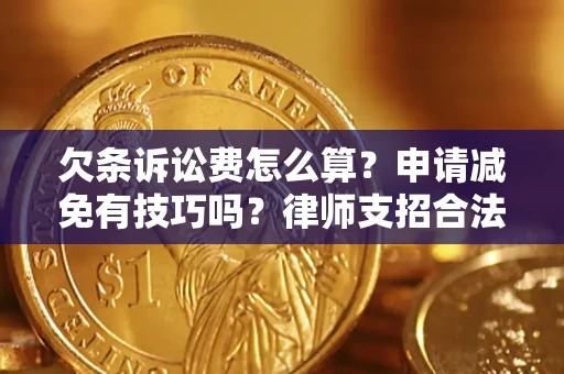 北京欠条诉讼费怎么算？申请减免有技巧吗？律师支招合法省钱
