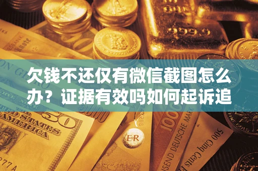 北京欠钱不还仅有微信截图怎么办？证据有效吗如何起诉追回欠款？