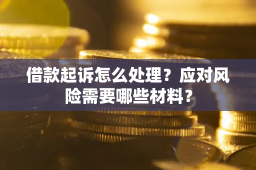 北京借款起诉怎么处理？应对风险需要哪些材料？