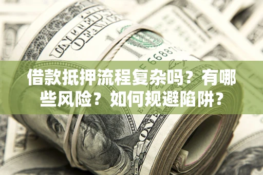 北京借款抵押流程复杂吗？有哪些风险？如何规避陷阱？