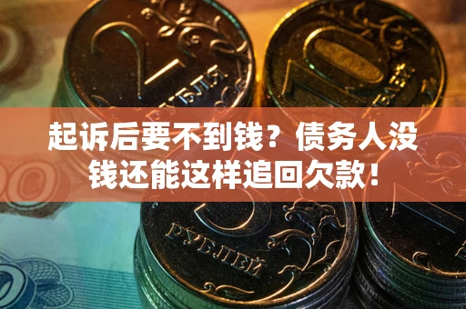 北京起诉后要不到钱？债务人没钱还能这样追回欠款！