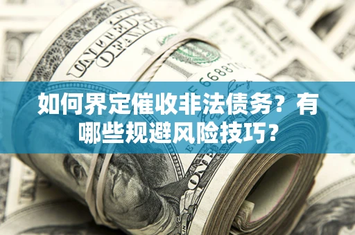 北京如何界定催收非法债务？有哪些规避风险技巧？