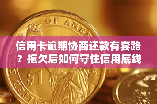 北京信用卡逾期协商还款有套路？拖欠后如何守住信用底线？