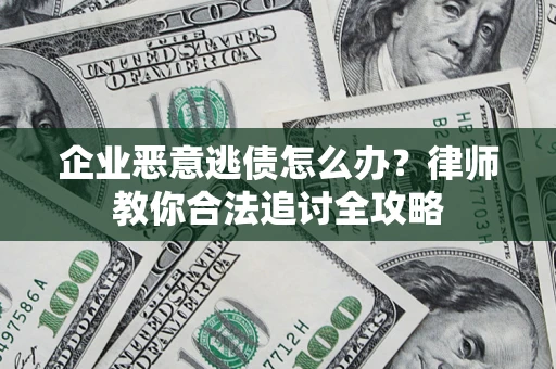 北京企业恶意逃债怎么办？律师教你合法追讨全攻略