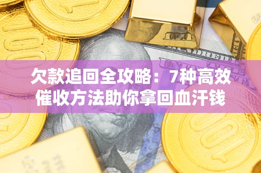 北京欠款追回全攻略：7种高效催收方法助你拿回血汗钱