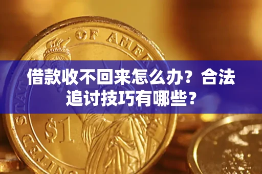 北京借款收不回来怎么办？合法追讨技巧有哪些？