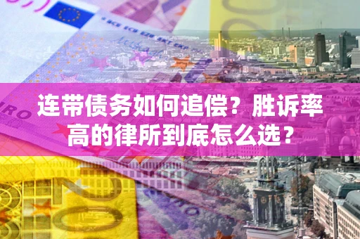 北京连带债务如何追偿？胜诉率高的律所到底怎么选？