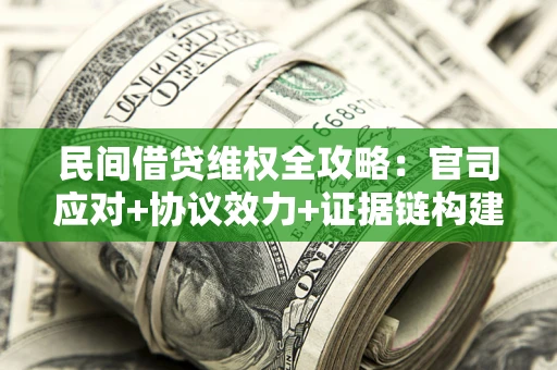 北京民间借贷维权全攻略：官司应对+协议效力+证据链构建指南