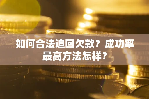北京如何合法追回欠款？成功率最高方法怎样？