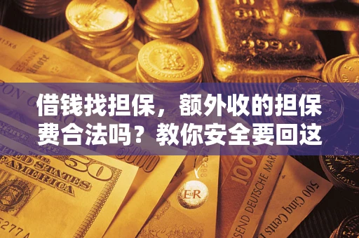 北京借钱找担保，额外收的担保费合法吗？教你安全要回这笔钱