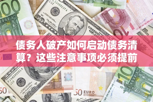 北京债务人破产如何启动债务清算？这些注意事项必须提前知道