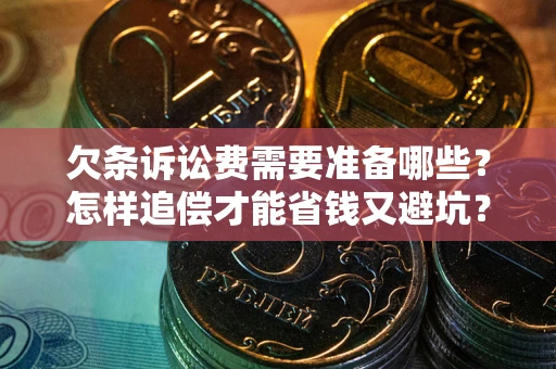 北京欠条诉讼费需要准备哪些？怎样追偿才能省钱又避坑？