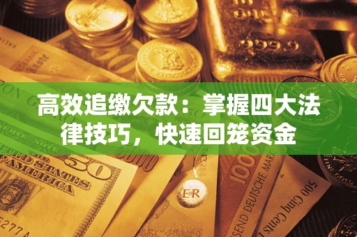 北京高效追缴欠款：掌握四大法律技巧，快速回笼资金
