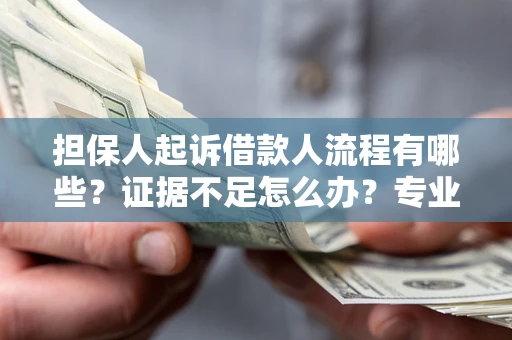 北京担保人起诉借款人流程有哪些？证据不足怎么办？专业律师解答