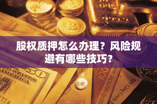 北京股权质押怎么办理？风险规避有哪些技巧？