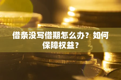 北京借条没写借期怎么办？如何保障权益？