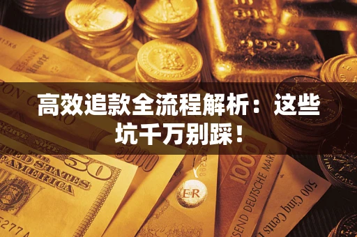 北京高效追款全流程解析：这些坑千万别踩！