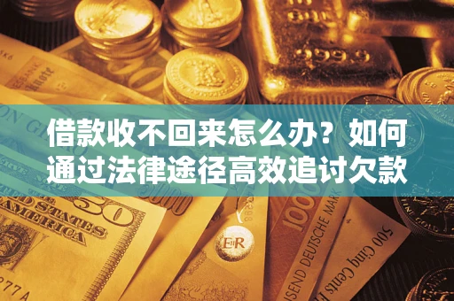 北京借款收不回来怎么办？如何通过法律途径高效追讨欠款？