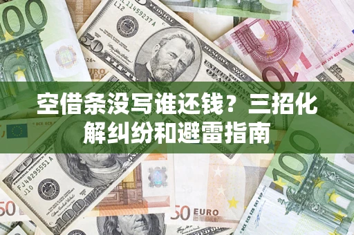 北京空借条没写谁还钱？三招化解纠纷和避雷指南