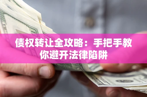北京债权转让全攻略：手把手教你避开法律陷阱