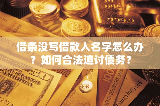 北京借条没写借款人名字怎么办？如何合法追讨债务？