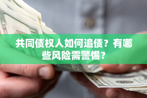 北京共同债权人如何追债？有哪些风险需警惕？
