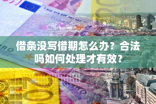 北京借条没写借期怎么办？合法吗如何处理才有效？