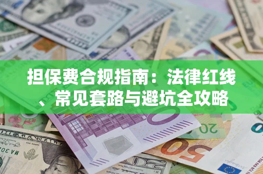 北京担保费合规指南：法律红线、常见套路与避坑全攻略