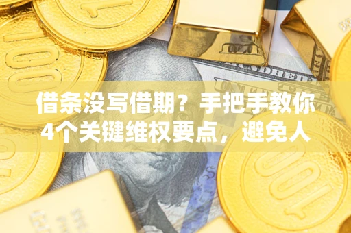 北京借条没写借期？手把手教你4个关键维权要点，避免人财两空
