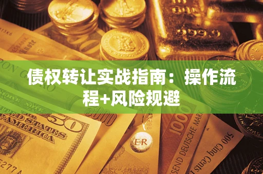 北京债权转让实战指南：操作流程+风险规避