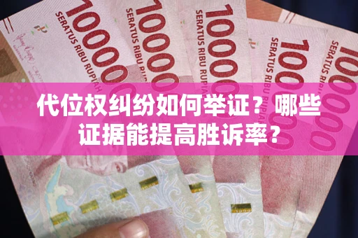 北京代位权纠纷如何举证？哪些证据能提高胜诉率？