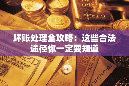 北京坏账处理全攻略：这些合法途径你一定要知道