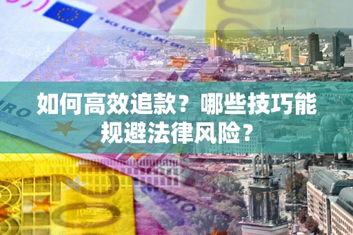 北京如何高效追款？哪些技巧能规避法律风险？