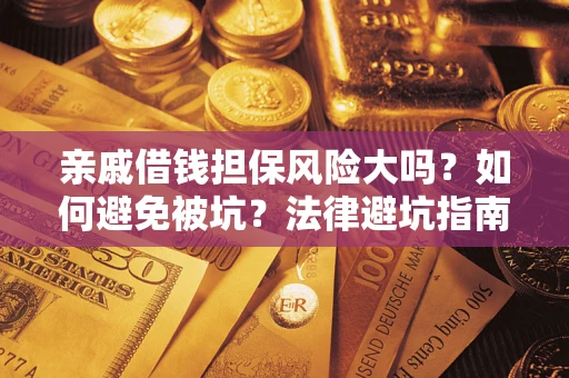 北京亲戚借钱担保风险大吗？如何避免被坑？法律避坑指南