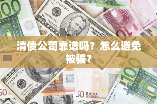 北京清债公司靠谱吗？怎么避免被骗？