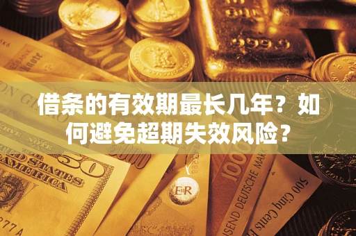 北京借条的有效期最长几年？如何避免超期失效风险？