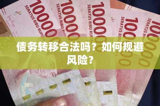 北京债务转移合法吗？如何规避风险？