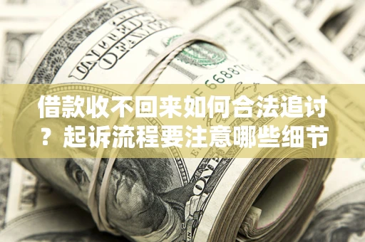 北京借款收不回来如何合法追讨？起诉流程要注意哪些细节？