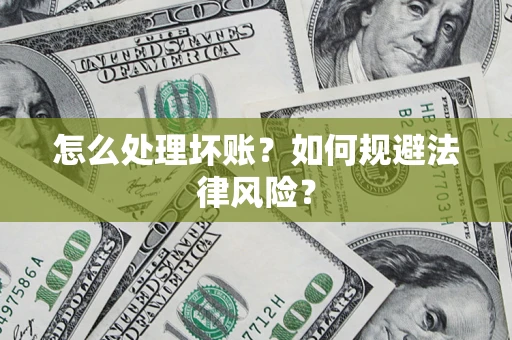 北京怎么处理坏账？如何规避法律风险？