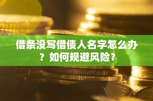 北京借条没写借债人名字怎么办？如何规避风险？