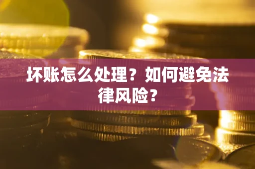 北京坏账怎么处理？如何避免法律风险？