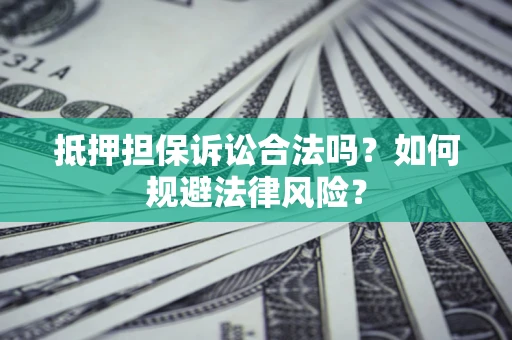北京抵押担保诉讼合法吗？如何规避法律风险？