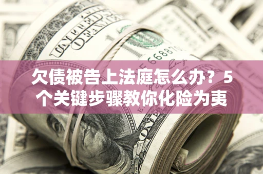 北京欠债被告上法庭怎么办？5个关键步骤教你化险为夷