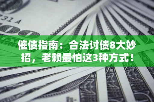 北京催债指南：合法讨债8大妙招，老赖最怕这3种方式！