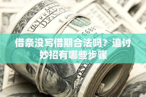北京借条没写借期合法吗？追讨妙招有哪些步骤