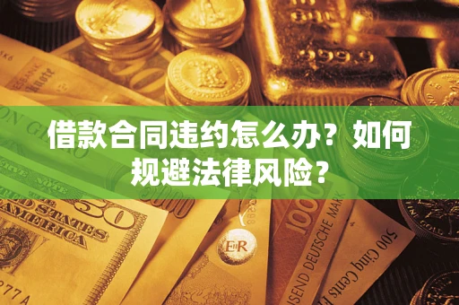北京借款合同违约怎么办？如何规避法律风险？